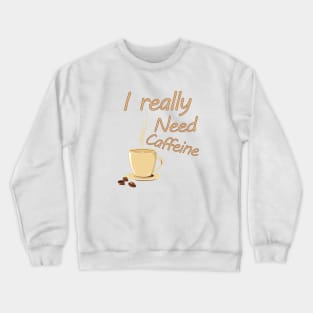 I really need caffeine Crewneck Sweatshirt